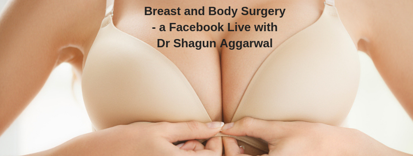 Breast and Body Surgery – a Facebook Live with Dr Shagun Aggarwal