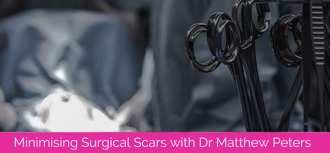Minimising Surgical Scars with Dr Matthew Peters